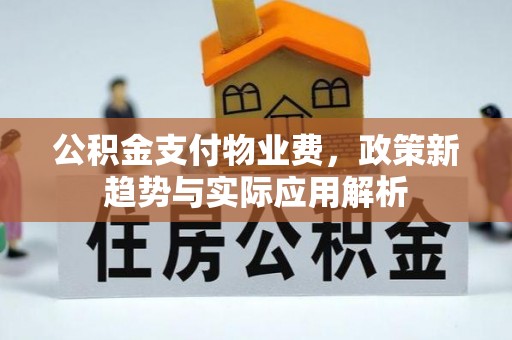 临朐公积金支付物业费，政策新趋势与实际应用解析