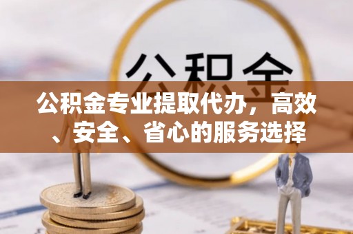 临朐公积金专业提取代办，高效、安全、省心的服务选择