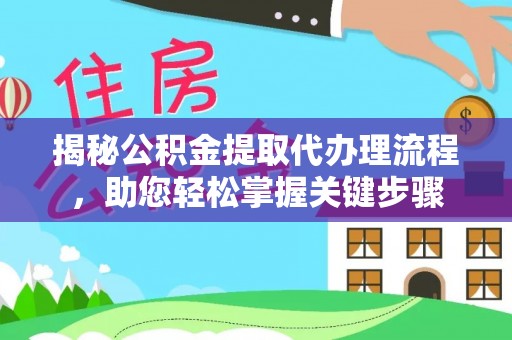 临朐揭秘公积金提取代办理流程，助您轻松掌握关键步骤