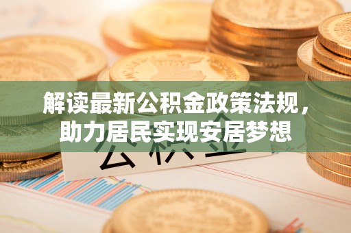 临朐解读最新公积金政策法规，助力居民实现安居梦想