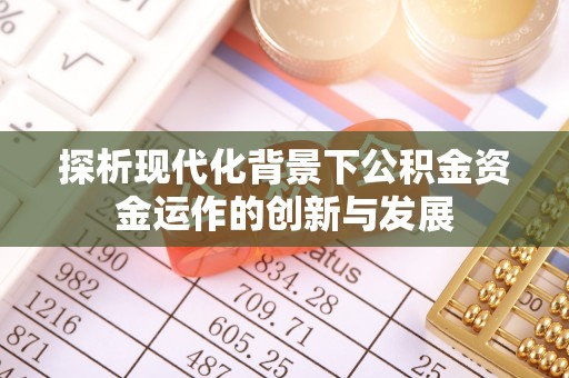 临朐探析现代化背景下公积金资金运作的创新与发展