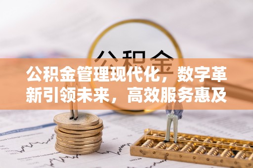 临朐公积金管理现代化，数字革新引领未来，高效服务惠及民生