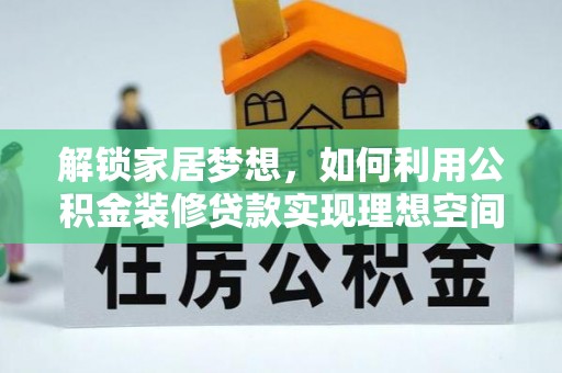 临朐解锁家居梦想，如何利用公积金装修贷款实现理想空间
