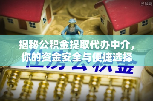 临朐揭秘公积金提取代办中介，你的资金安全与便捷选择