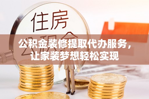 临朐公积金装修提取代办服务，让家装梦想轻松实现