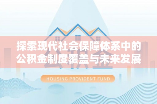 临朐探索现代社会保障体系中的公积金制度覆盖与未来发展