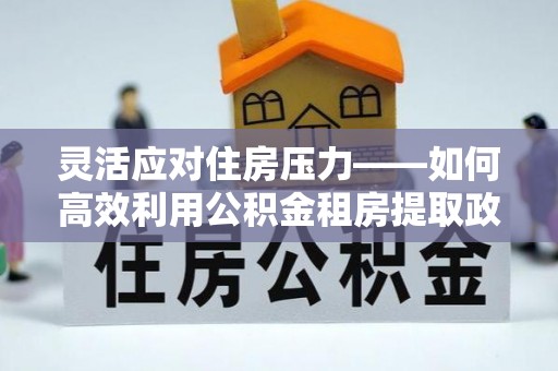 临朐灵活应对住房压力——如何高效利用公积金租房提取政策