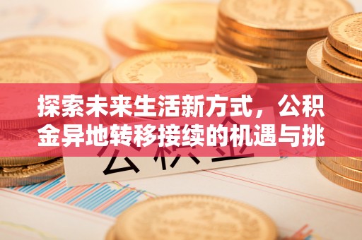 临朐探索未来生活新方式，公积金异地转移接续的机遇与挑战
