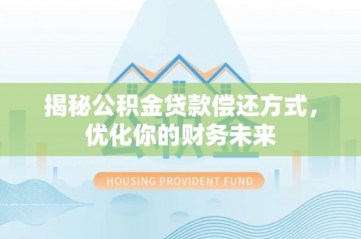 临朐揭秘公积金贷款偿还方式，优化你的财务未来