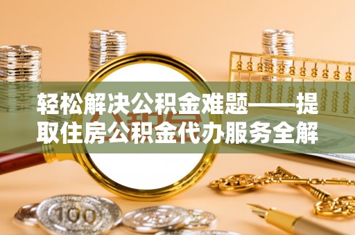 临朐轻松解决公积金难题——提取住房公积金代办服务全解析