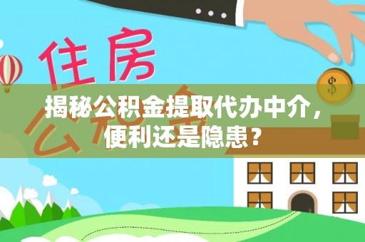 临朐揭秘公积金提取代办中介，便利还是隐患？