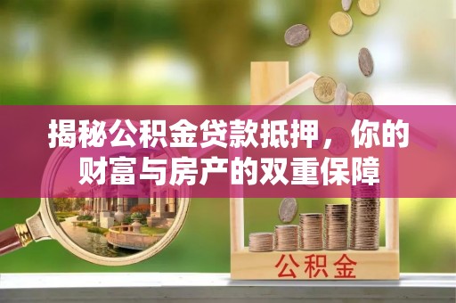 临朐揭秘公积金贷款抵押，你的财富与房产的双重保障