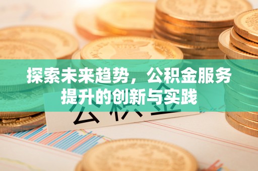 临朐探索未来趋势，公积金服务提升的创新与实践
