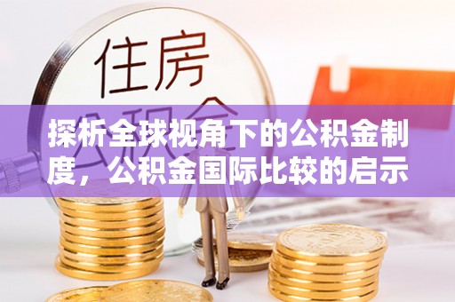 临朐探析全球视角下的公积金制度，公积金国际比较的启示与借鉴