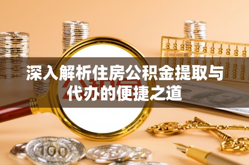 临朐深入解析住房公积金提取与代办的便捷之道
