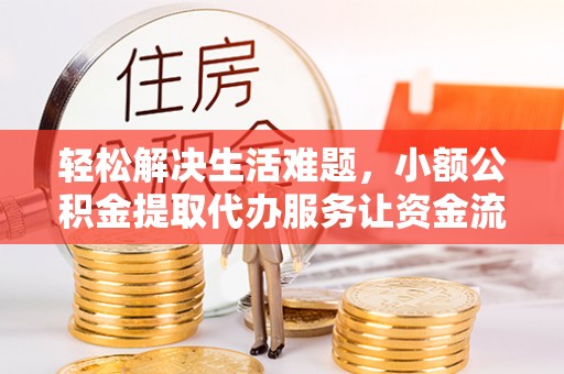临朐轻松解决生活难题，小额公积金提取代办服务让资金流动更便捷