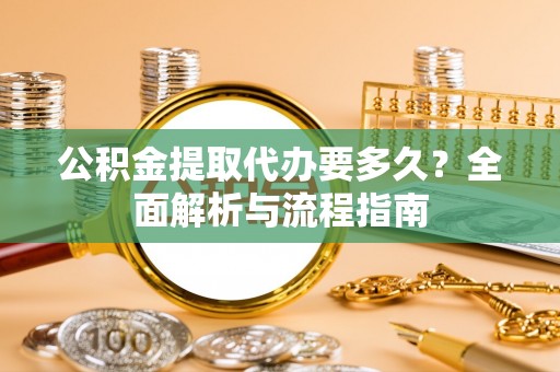 临朐公积金提取代办要多久？全面解析与流程指南