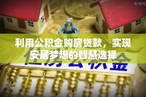 临朐利用公积金购房贷款，实现安居梦想的智慧选择