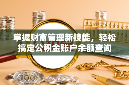 临朐掌握财富管理新技能，轻松搞定公积金账户余额查询