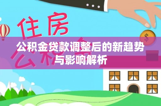 临朐公积金贷款调整后的新趋势与影响解析
