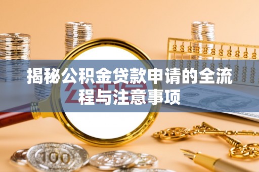 临朐揭秘公积金贷款申请的全流程与注意事项