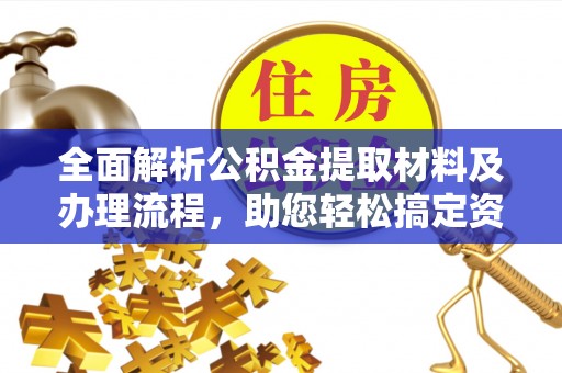 临朐全面解析公积金提取材料及办理流程，助您轻松搞定资金提取