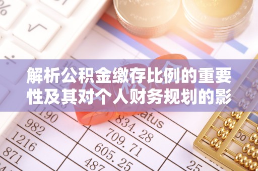 临朐解析公积金缴存比例的重要性及其对个人财务规划的影响