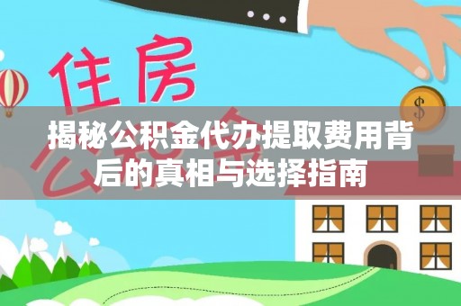 临朐揭秘公积金代办提取费用背后的真相与选择指南