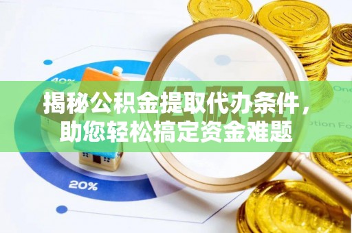 临朐揭秘公积金提取代办条件，助您轻松搞定资金难题