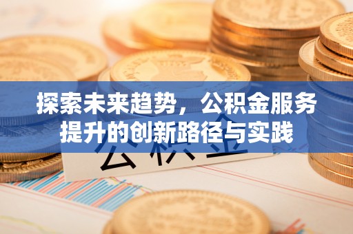 临朐探索未来趋势，公积金服务提升的创新路径与实践