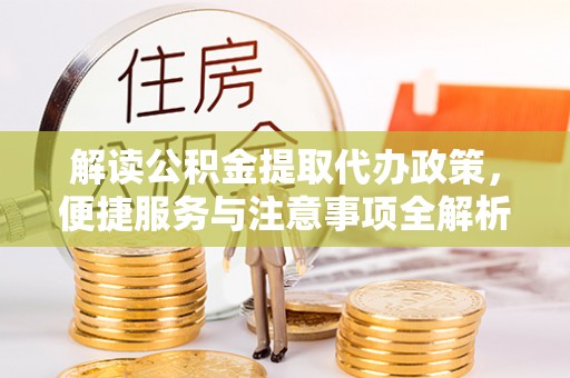 临朐解读公积金提取代办政策，便捷服务与注意事项全解析