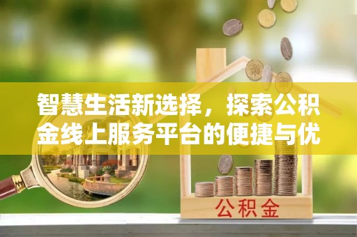 临朐智慧生活新选择，探索公积金线上服务平台的便捷与优势