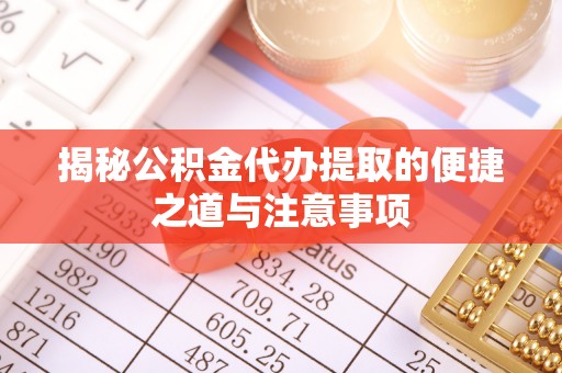 临朐揭秘公积金代办提取的便捷之道与注意事项