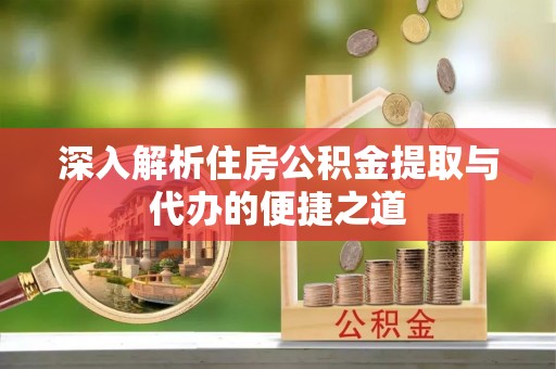 临朐深入解析住房公积金提取与代办的便捷之道