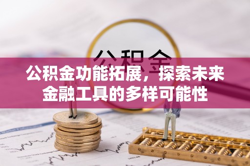 临朐公积金功能拓展，探索未来金融工具的多样可能性