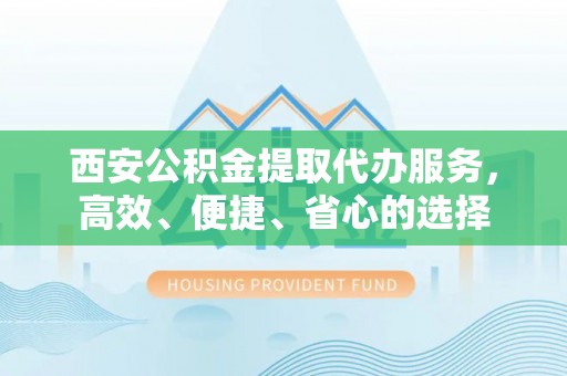 临朐西安公积金提取代办服务，高效、便捷、省心的选择