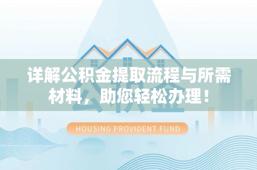 临朐详解公积金提取流程与所需材料，助您轻松办理！