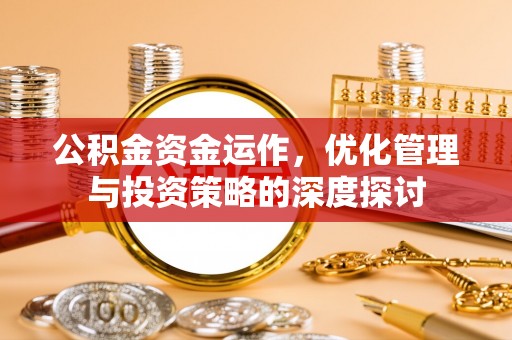 临朐公积金资金运作，优化管理与投资策略的深度探讨