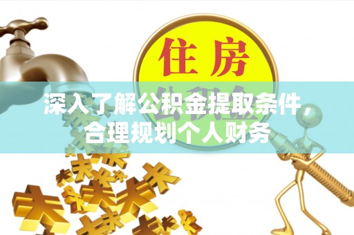 临朐深入了解公积金提取条件，合理规划个人财务