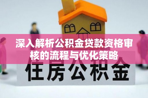 临朐深入解析公积金贷款资格审核的流程与优化策略