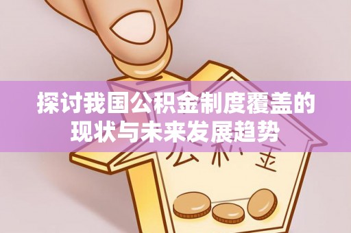 临朐探讨我国公积金制度覆盖的现状与未来发展趋势