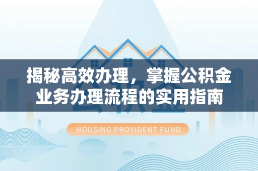 临朐揭秘高效办理，掌握公积金业务办理流程的实用指南