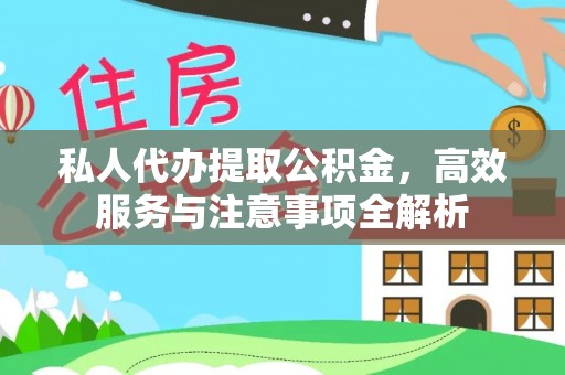 临朐私人代办提取公积金，高效服务与注意事项全解析
