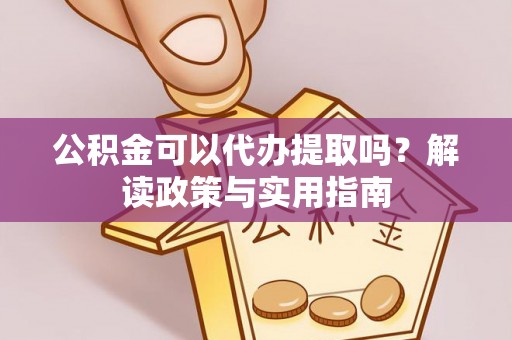 临朐公积金可以代办提取吗？解读政策与实用指南