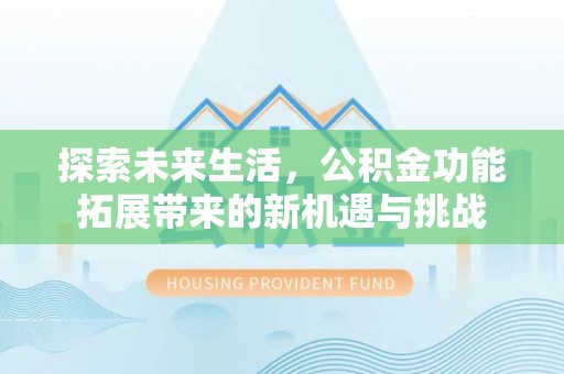 临朐探索未来生活，公积金功能拓展带来的新机遇与挑战