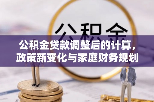 临朐公积金贷款调整后的计算，政策新变化与家庭财务规划