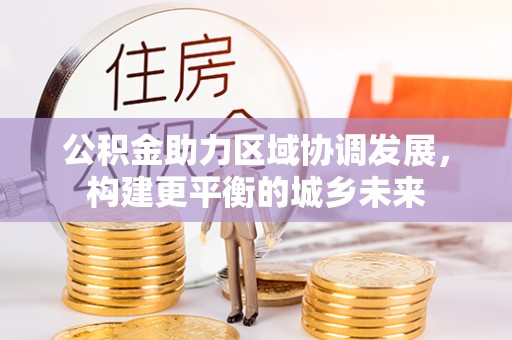 临朐公积金助力区域协调发展，构建更平衡的城乡未来