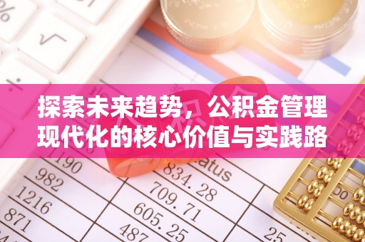 临朐探索未来趋势，公积金管理现代化的核心价值与实践路径