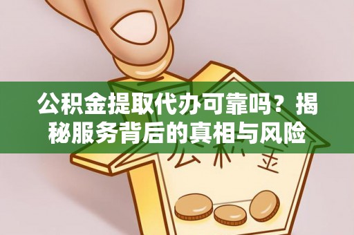临朐公积金提取代办可靠吗？揭秘服务背后的真相与风险