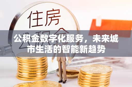 临朐公积金数字化服务，未来城市生活的智能新趋势